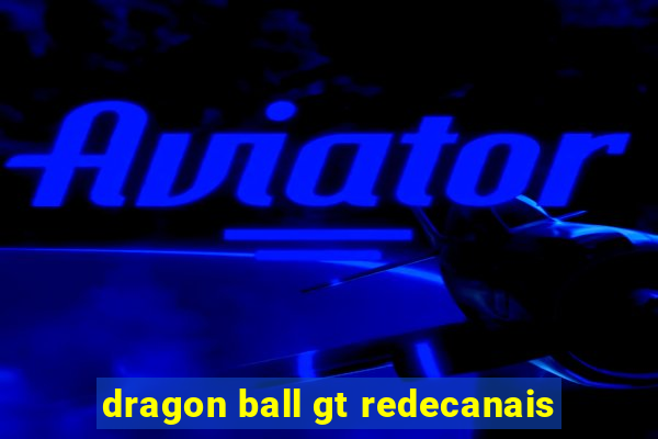 dragon ball gt redecanais